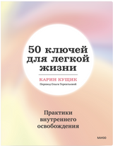 50 ключей для легкой жизни. Практики внутреннего освобождения. Карин Кущик