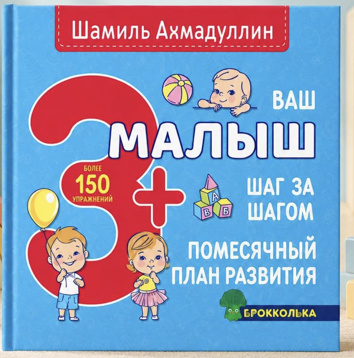 Ваш малыш. Шаг за шагом. Помесячный план развития 3+. Ахмадуллин Шамиль Тагирович