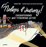 Поверь в мечту! Сказкотерапия для тревожных детей. Елена Сыч