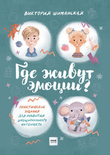 Где живут эмоции? Практические задания для развития эмоционального интеллекта. Шиманская Виктория