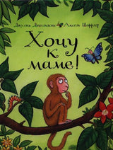 Хочу к маме! Джулия Дональдсон, А. Шеффлер