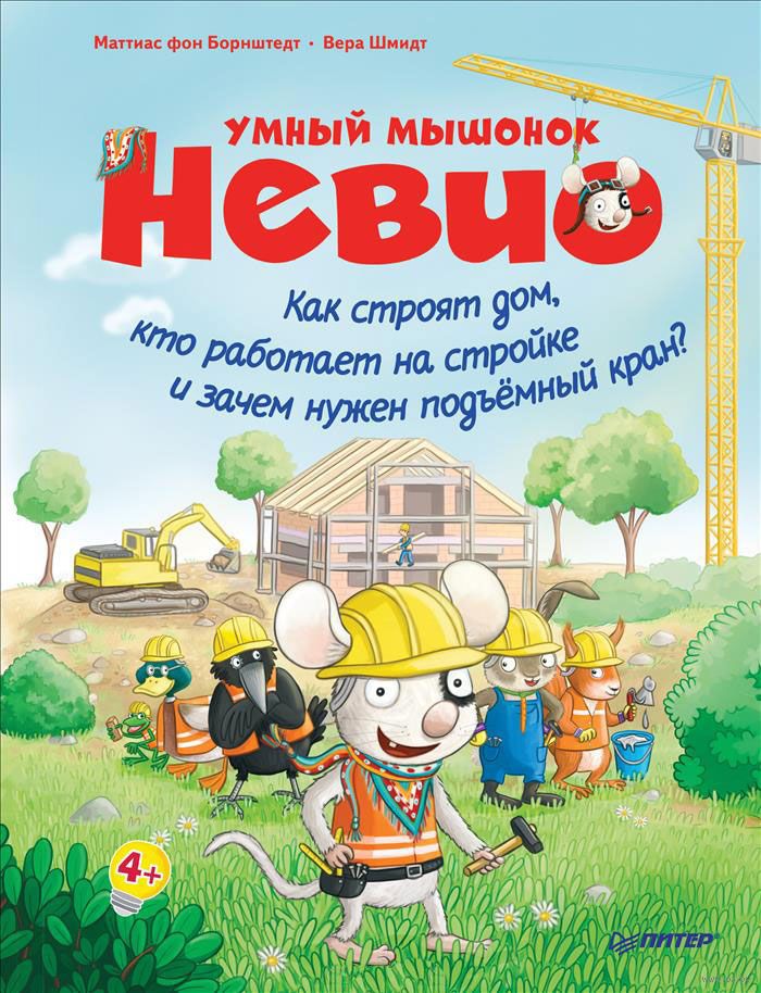 Умный мышонок Невио. Как строят дом, кто работает на стройке и зачем нужен подъёмный кран? Маттиас фон Борнштедт