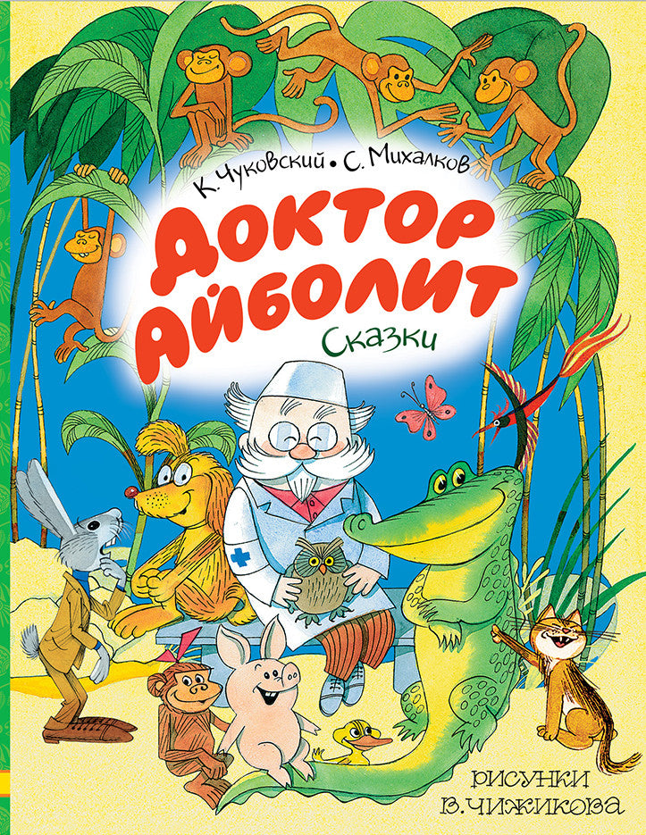 Доктор Айболит. Сказки. Чуковский К.И., Михалков С.В., Рисунки В. Чижикова