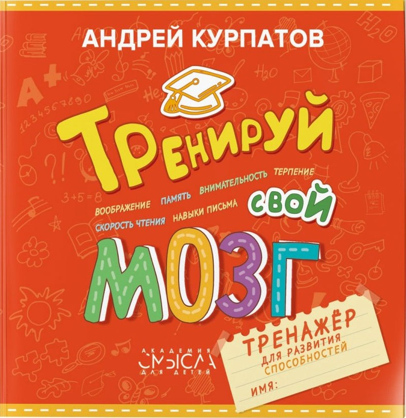 Тренируй свой мозг. Тренажёр для развития способностей. Курпатов А.В.