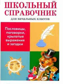 ШКОЛЬНЫЙ СПРАВОЧНИК для начальных классов. Позина Е., Давыдова Т. Пословицы, поговорки, крылатые выражения и загадки