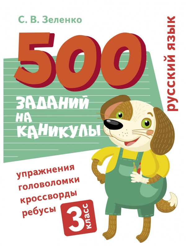 500 заданий на каникулы.  Русский язык. 3 класс. Упражнения, головоломки, кроссворды, ребусы. С.В. Зеленко