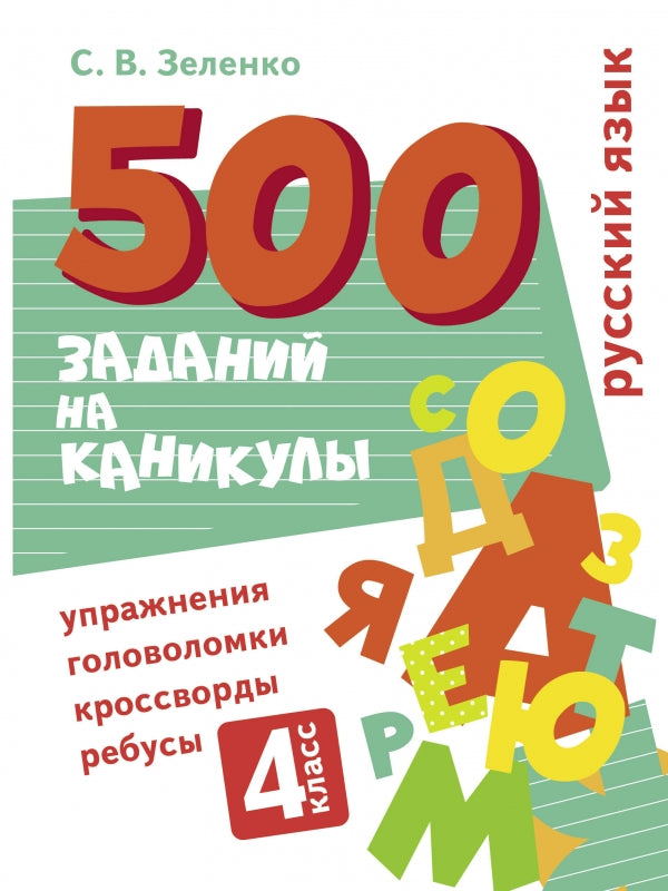 500 заданий на каникулы.  Русский язык. 4 класс. Упражнения, головоломки, кроссворды, ребусы. С.В. Зеленко