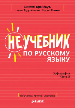 Неучебник по русскому языку. Орфография. Часть 2. Кронгауз М.