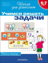 Учимся решать задачи. Рабочая тетрадь. Школа для дошколят 6-7 лет.