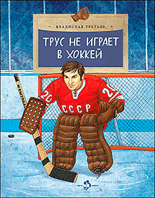 Трус не играет в хоккей. Владислав Третьяк