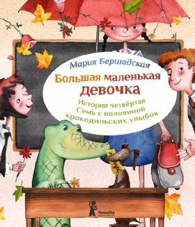 Большая маленькая девочка. История 4. Семь с половиной крокодильских улыбок. Мария Бершадская