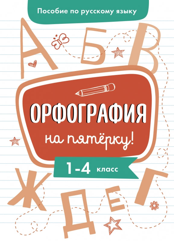 Пособие по русскому языку. Орфография на пятерку!1-4класс