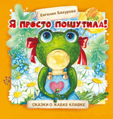 Я просто пошутила! Сказки о жабке Клавке. Евгения Бахурова.  Терапевтические сказки
